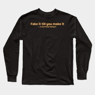 Fake it till you make it ... or just keep faking it. Long Sleeve T-Shirt